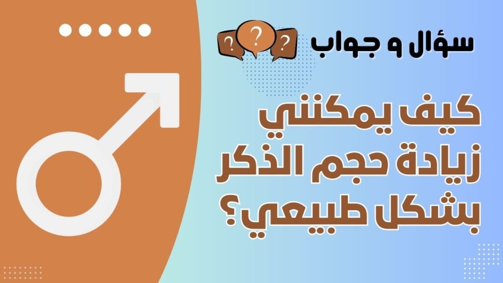 كيف يمكنني زيادة حجم الذكر بشكل طبيعي؟