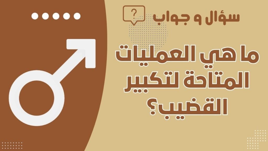 ما هي العمليات المتاحة لتكبير القضيب؟