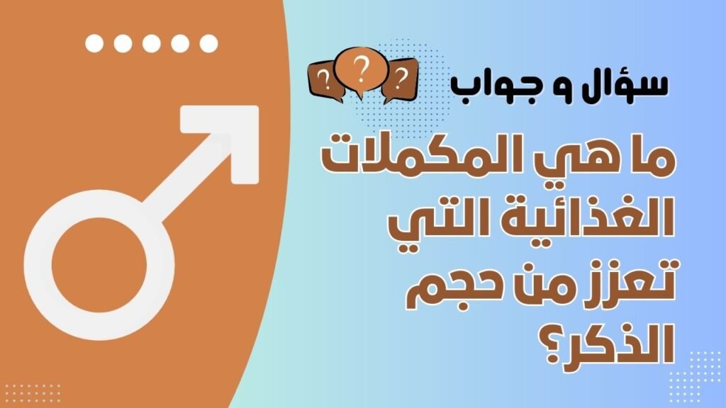 ما هي المكملات الغذائية التي تعزز من حجم الذكر؟